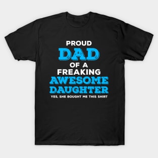 Proud Dad of a Freaking Awesome Daughter - Yes She Bought Me This Shirt T-Shirt